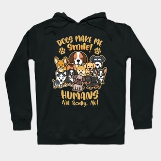 Dogs Make Me Smile! - Humans Not Really, No for Dog Lovers Hoodie